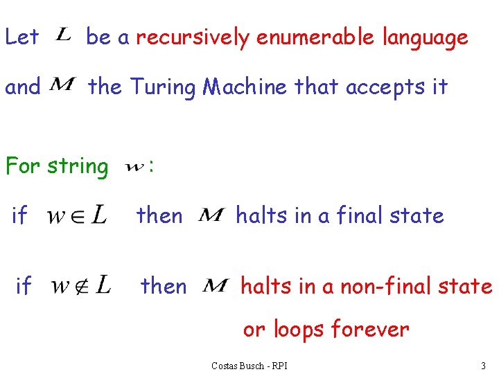 Let be a recursively enumerable language and the Turing Machine that accepts it For