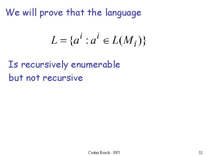 We will prove that the language Is recursively enumerable but not recursive Costas Busch