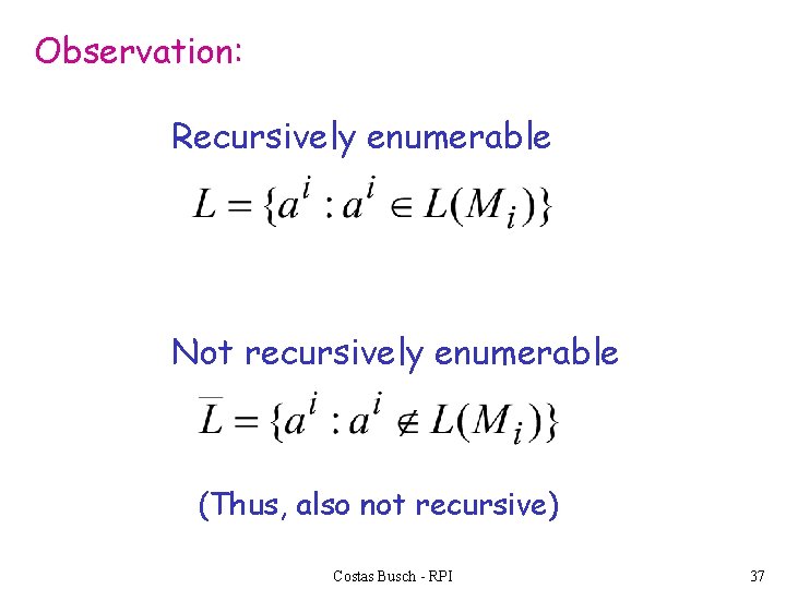 Observation: Recursively enumerable Not recursively enumerable (Thus, also not recursive) Costas Busch - RPI