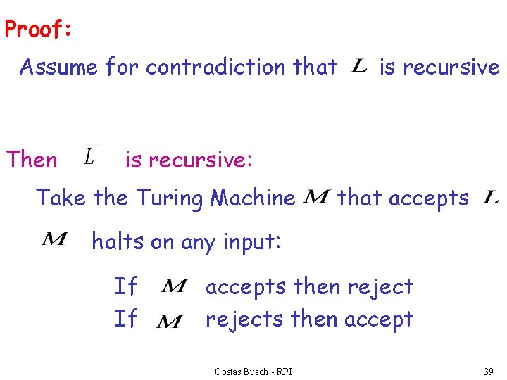 Proof: Assume for contradiction that Then is recursive: Take the Turing Machine that accepts