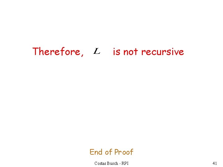 Therefore, is not recursive End of Proof Costas Busch - RPI 41 
