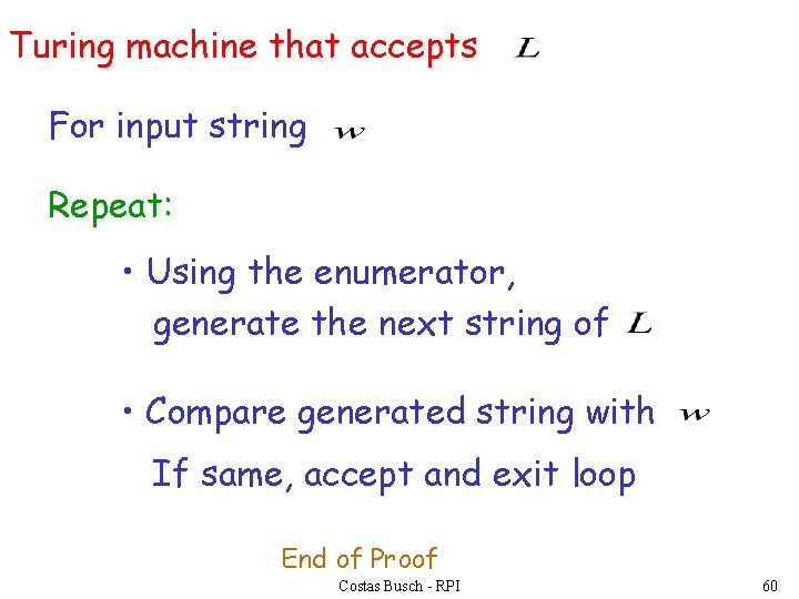 Turing machine that accepts For input string Repeat: • Using the enumerator, generate the