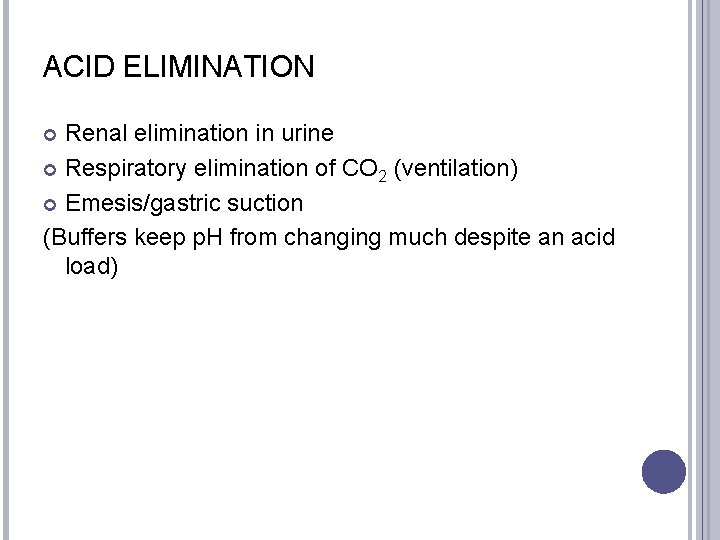 ACID ELIMINATION Renal elimination in urine Respiratory elimination of CO 2 (ventilation) Emesis/gastric suction