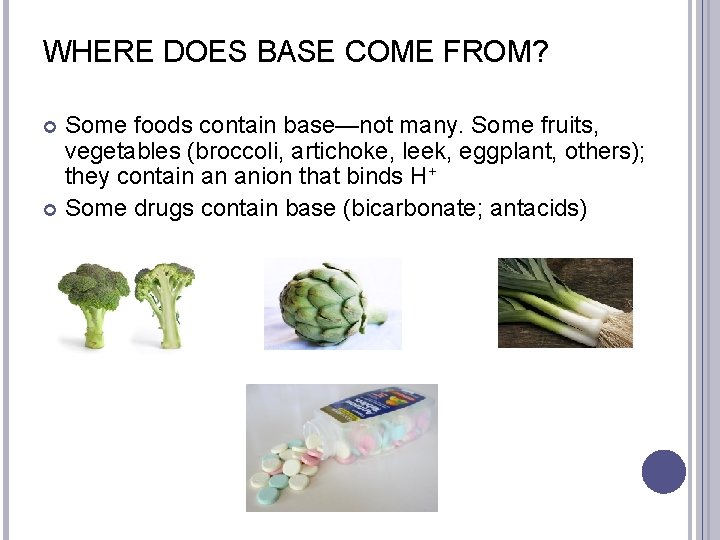 WHERE DOES BASE COME FROM? Some foods contain base—not many. Some fruits, vegetables (broccoli,