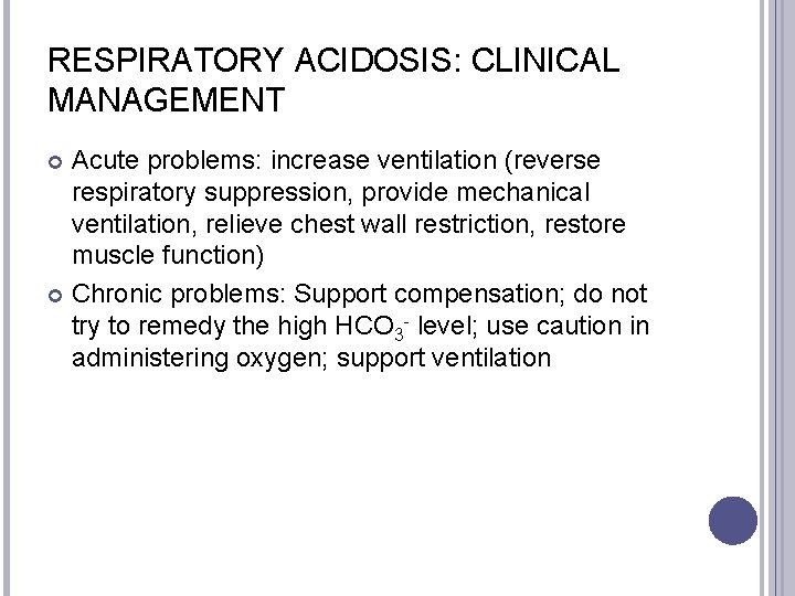 RESPIRATORY ACIDOSIS: CLINICAL MANAGEMENT Acute problems: increase ventilation (reverse respiratory suppression, provide mechanical ventilation,