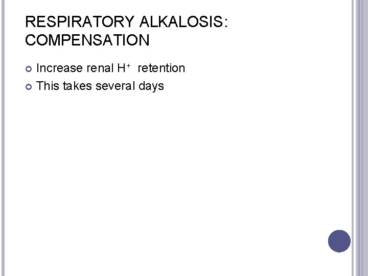 RESPIRATORY ALKALOSIS: COMPENSATION Increase renal H+ retention This takes several days 