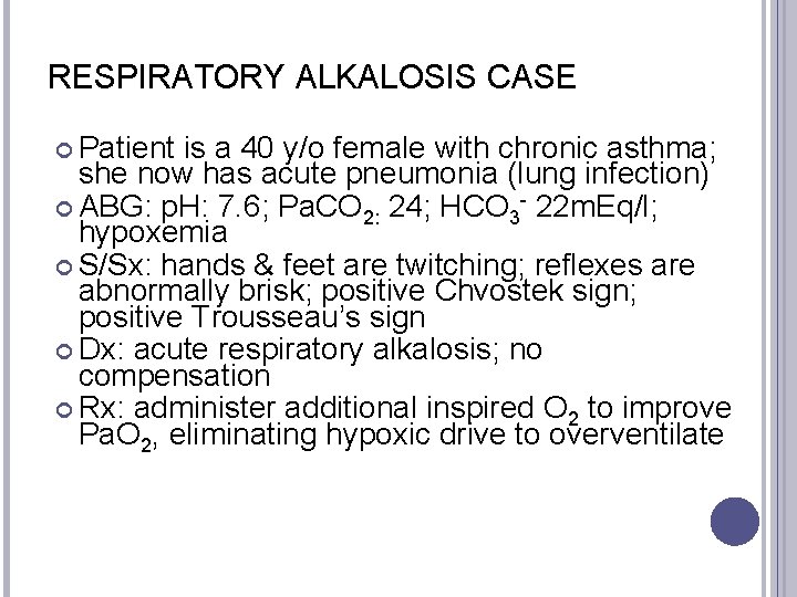RESPIRATORY ALKALOSIS CASE Patient is a 40 y/o female with chronic asthma; she now