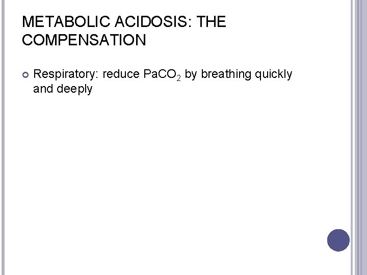 METABOLIC ACIDOSIS: THE COMPENSATION Respiratory: reduce Pa. CO 2 by breathing quickly and deeply