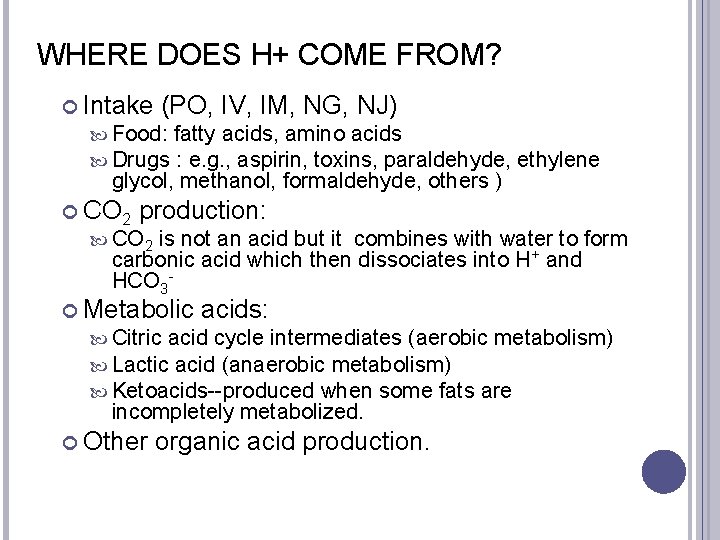 WHERE DOES H+ COME FROM? Intake (PO, IV, IM, NG, NJ) Food: fatty acids,