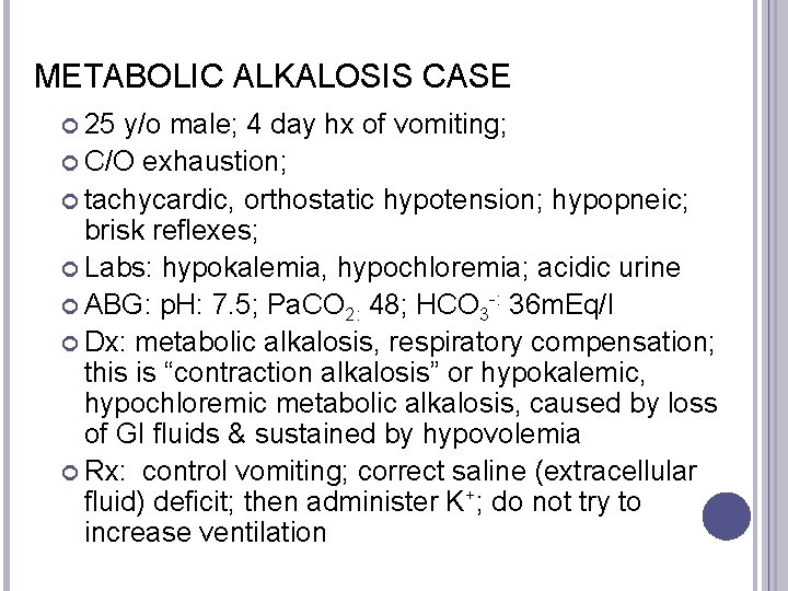 METABOLIC ALKALOSIS CASE 25 y/o male; 4 day hx of vomiting; C/O exhaustion; tachycardic,