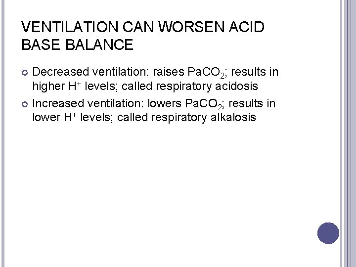 VENTILATION CAN WORSEN ACID BASE BALANCE Decreased ventilation: raises Pa. CO 2; results in