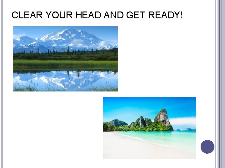 CLEAR YOUR HEAD AND GET READY! 