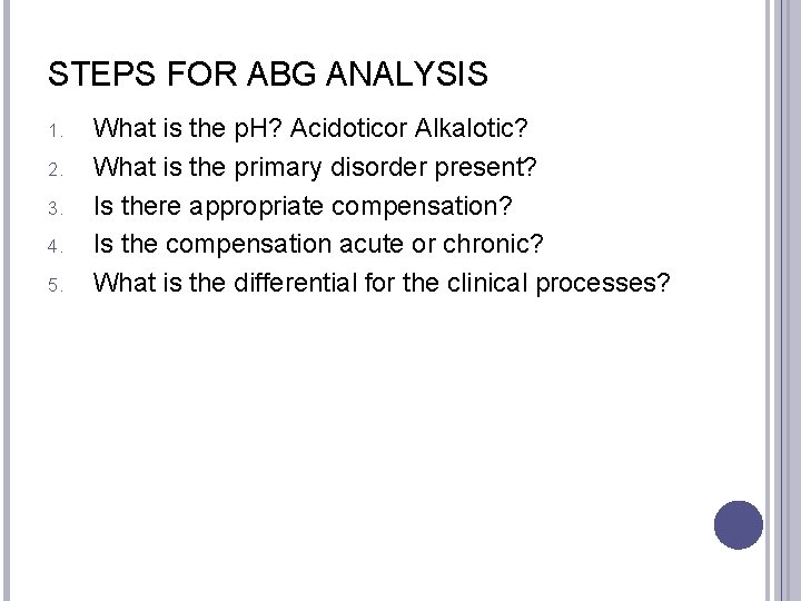 STEPS FOR ABG ANALYSIS 1. 2. 3. 4. 5. What is the p. H?