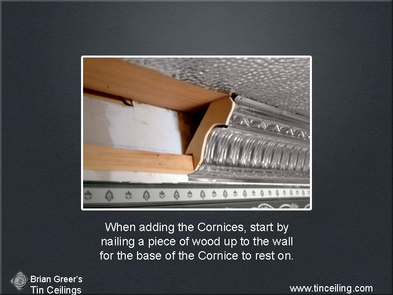 When adding the Cornices, start by nailing a piece of wood up to the