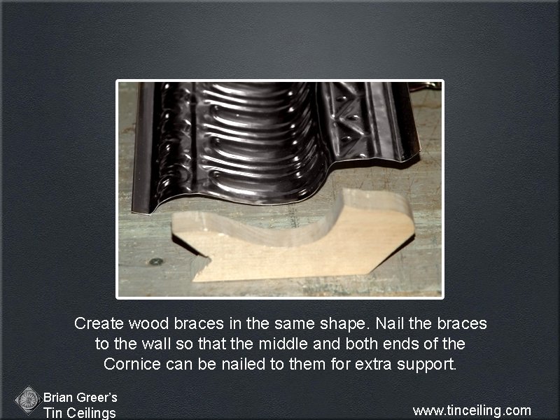 Create wood braces in the same shape. Nail the braces to the wall so