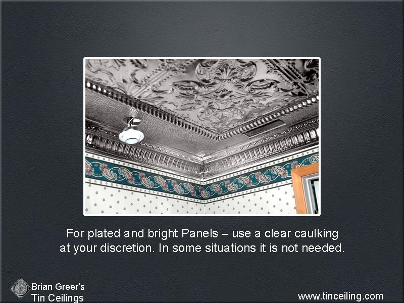 For plated and bright Panels – use a clear caulking at your discretion. In