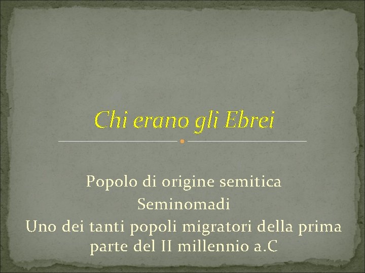 Chi erano gli Ebrei Popolo di origine semitica Seminomadi Uno dei tanti popoli migratori