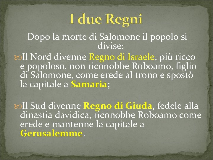 I due Regni Dopo la morte di Salomone il popolo si divise: Il Nord