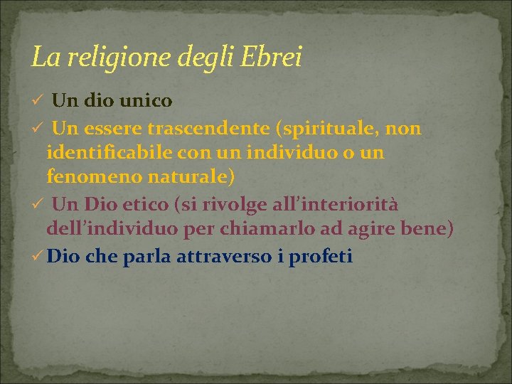 La religione degli Ebrei ü Un dio unico ü Un essere trascendente (spirituale, non