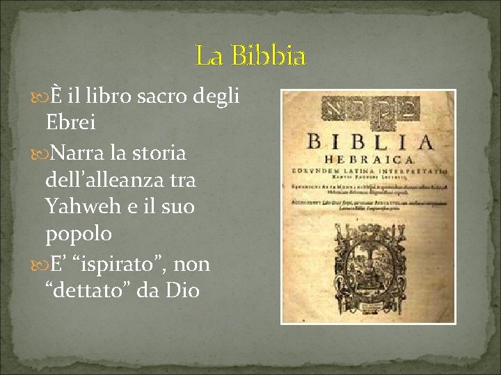 La Bibbia È il libro sacro degli Ebrei Narra la storia dell’alleanza tra Yahweh