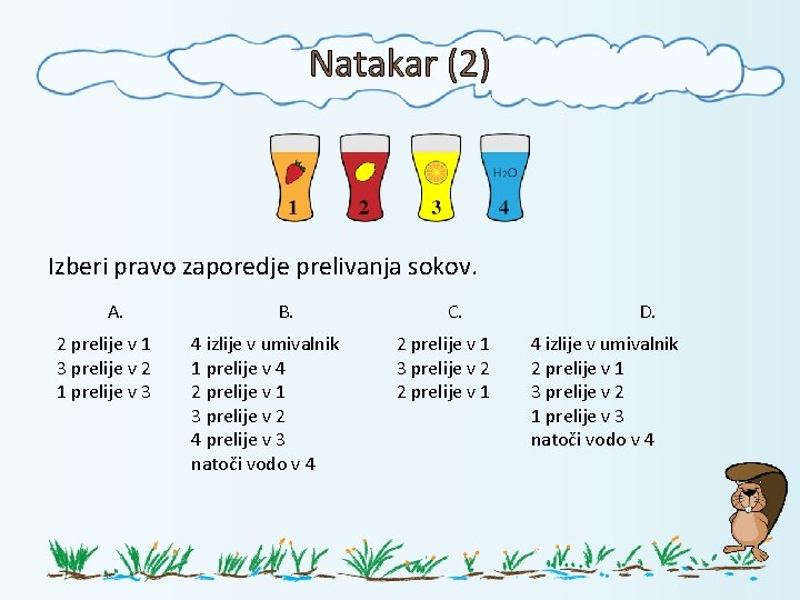 Natakar (2) Izberi pravo zaporedje prelivanja sokov. A. 2 prelije v 1 3 prelije
