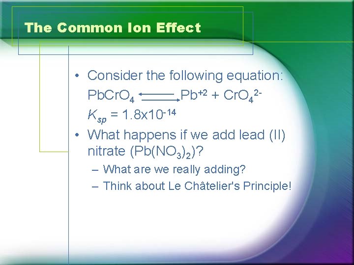 The Common Ion Effect • Consider the following equation: Pb. Cr. O 4 Pb+2