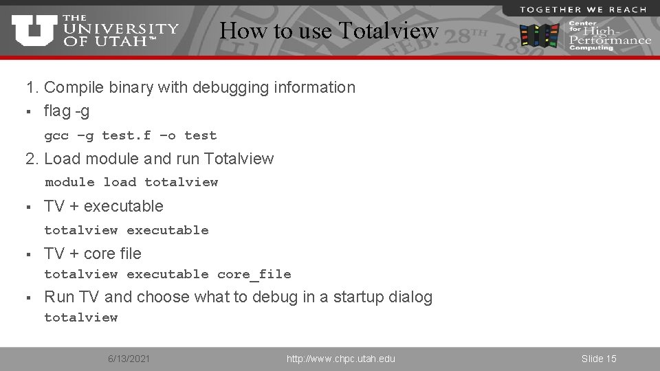 How to use Totalview 1. Compile binary with debugging information § flag -g gcc