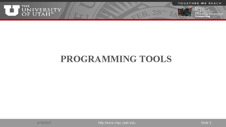 PROGRAMMING TOOLS 6/13/2021 http: //www. chpc. utah. edu Slide 3 