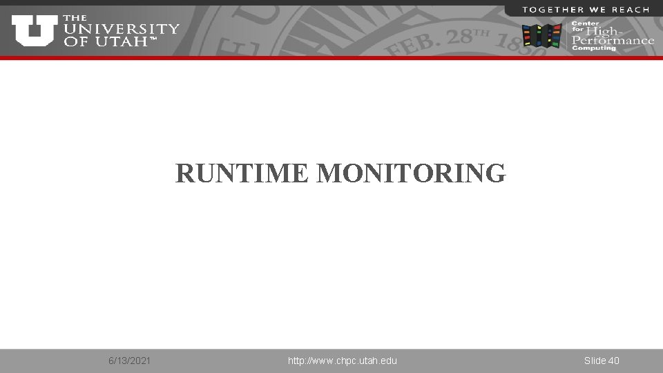 RUNTIME MONITORING 6/13/2021 http: //www. chpc. utah. edu Slide 40 