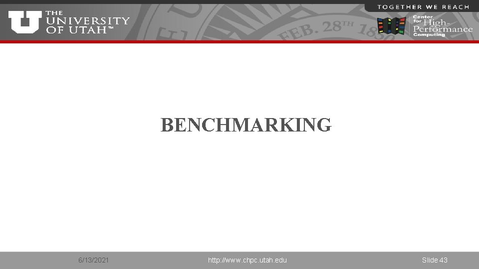 BENCHMARKING 6/13/2021 http: //www. chpc. utah. edu Slide 43 