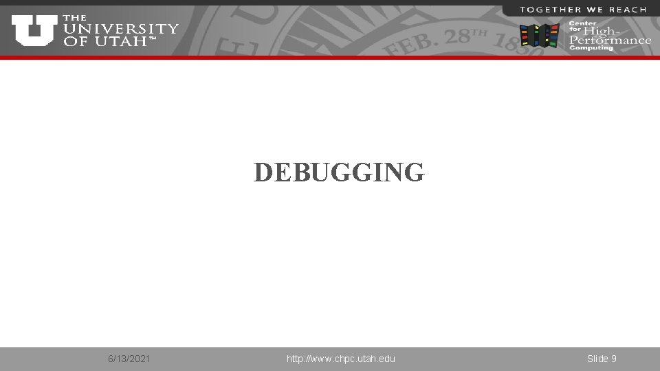 DEBUGGING 6/13/2021 http: //www. chpc. utah. edu Slide 9 