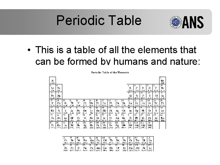 Periodic Table • This is a table of all the elements that can be