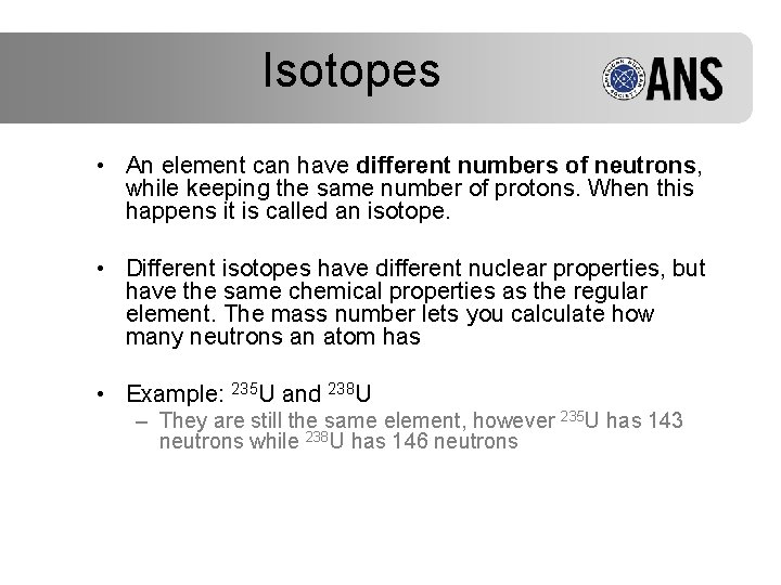 Isotopes • An element can have different numbers of neutrons, while keeping the same