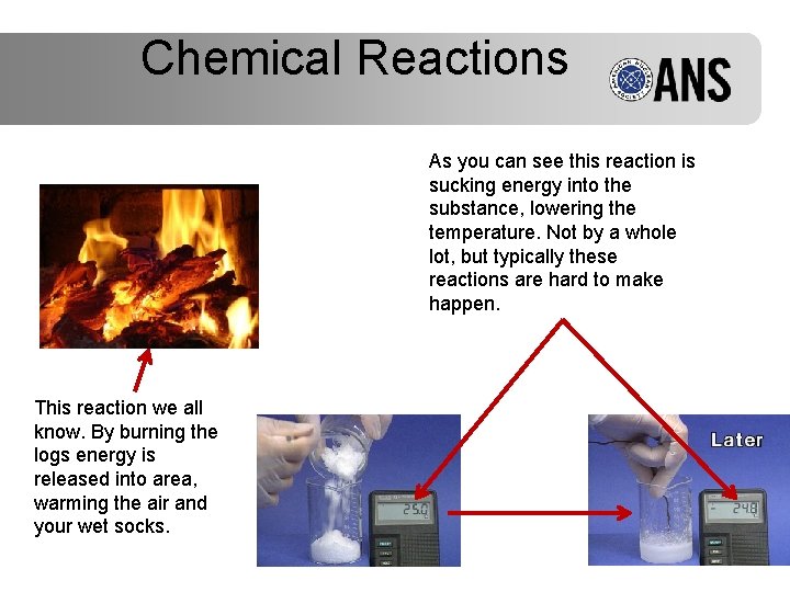 Chemical Reactions As you can see this reaction is sucking energy into the substance,