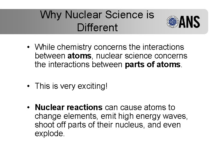 Why Nuclear Science is Different • While chemistry concerns the interactions between atoms, nuclear