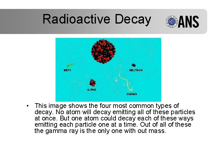 Radioactive Decay • This image shows the four most common types of decay. No