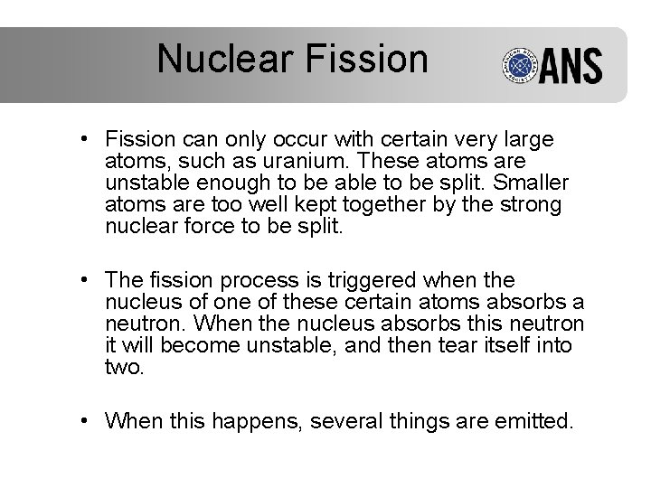 Nuclear Fission • Fission can only occur with certain very large atoms, such as