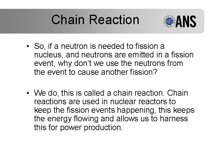 Chain Reaction • So, if a neutron is needed to fission a nucleus, and