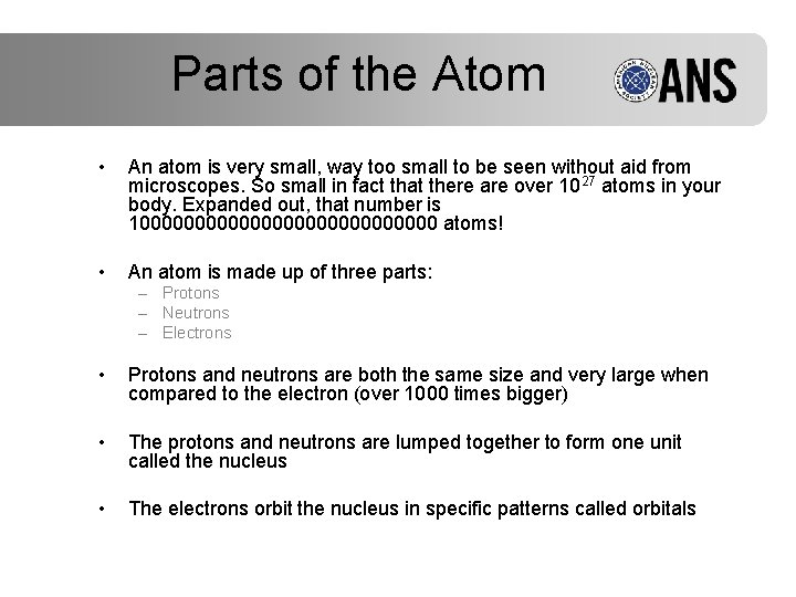 Parts of the Atom • An atom is very small, way too small to