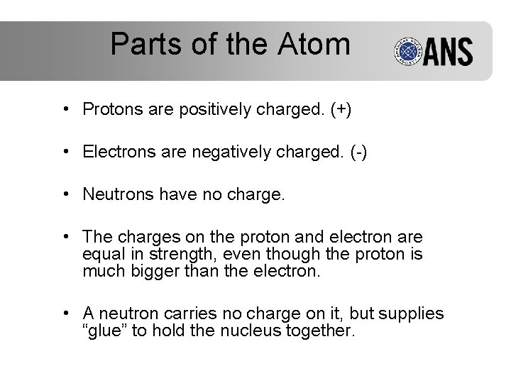 Parts of the Atom • Protons are positively charged. (+) • Electrons are negatively