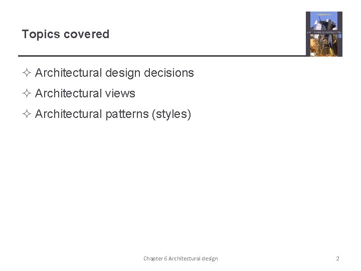 Topics covered ² Architectural design decisions ² Architectural views ² Architectural patterns (styles) Chapter Topics covered ² Architectural design decisions ² Architectural views ² Architectural patterns (styles) Chapter