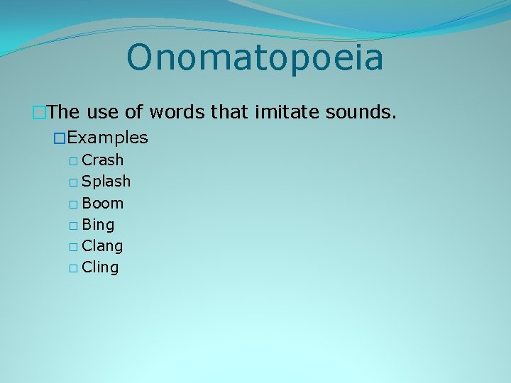 Onomatopoeia �The use of words that imitate sounds. �Examples � Crash � Splash �