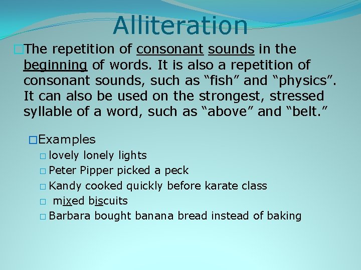 Alliteration �The repetition of consonant sounds in the beginning of words. It is also