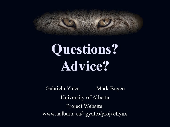 Questions? Advice? Gabriela Yates Mark Boyce University of Alberta Project Website: www. ualberta. ca/~gyates/projectlynx