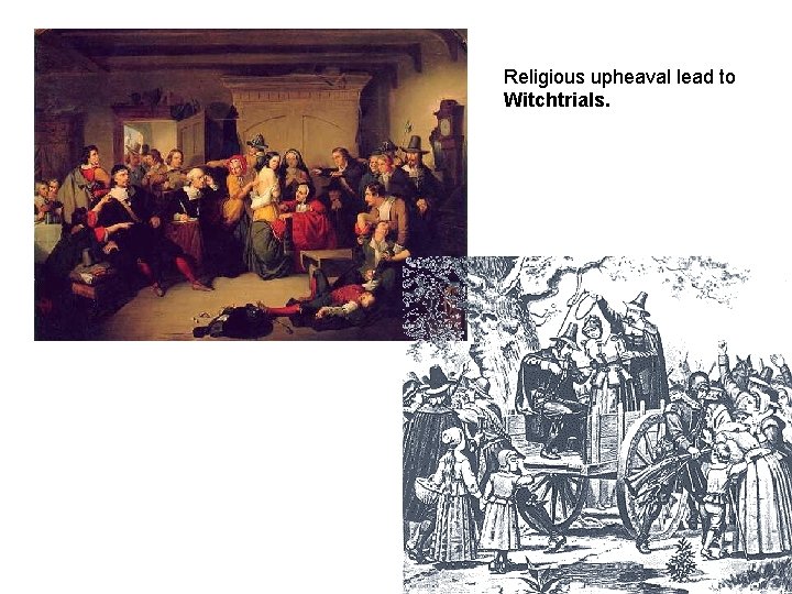 Religious upheaval lead to Witchtrials. 