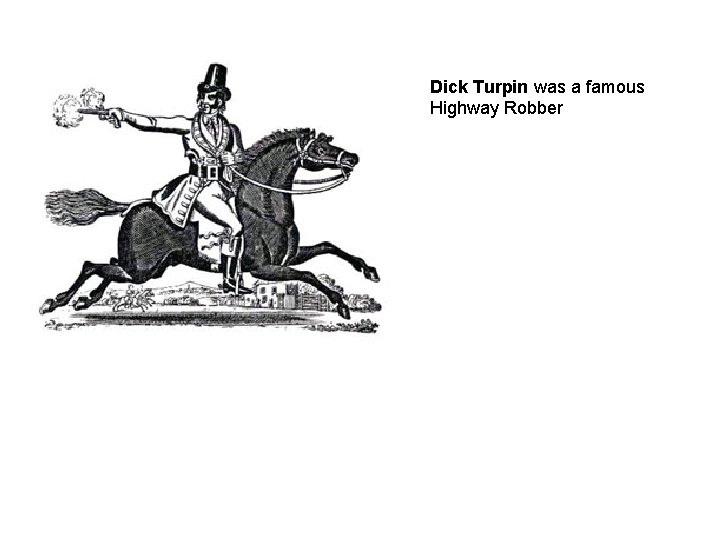 Dick Turpin was a famous Highway Robber 