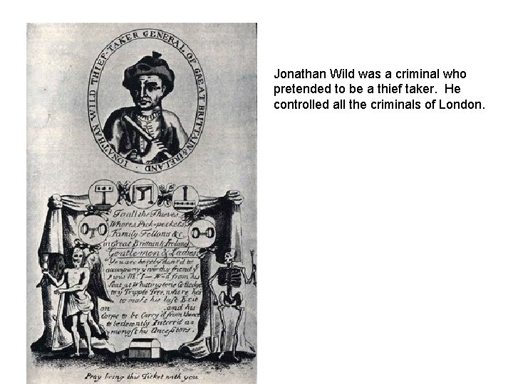 Jonathan Wild was a criminal who pretended to be a thief taker. He controlled