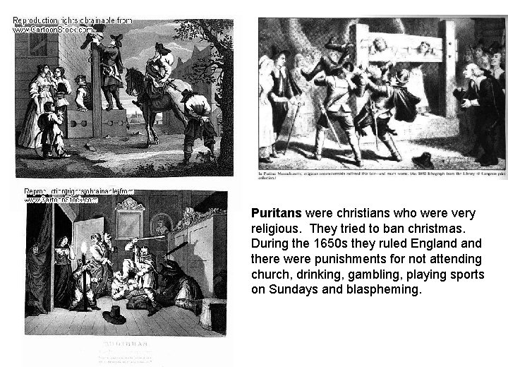 Puritans were christians who were very religious. They tried to ban christmas. During the