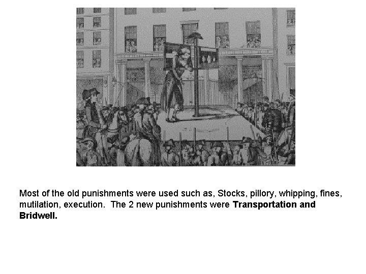 Most of the old punishments were used such as, Stocks, pillory, whipping, fines, mutilation,