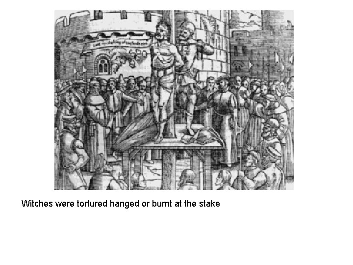 Witches were tortured hanged or burnt at the stake 